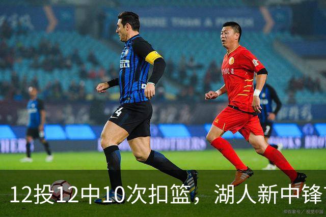 12投12中10次扣篮，湖人新中锋首秀比肩奥尼尔